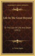 Life in the Great Beyond: Or the Law of Life and Death (1911)