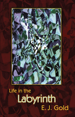 Life in the Labyrinth - Gold, E J, and Corriveau, Linda (Introduction by)