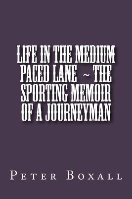 Life in the Medium Paced Lane the Sporting Memoir of a Journeyman - Boxall, Peter