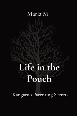 Life in the Pouch: Kangaroo Parenting Secrets - M, Maria