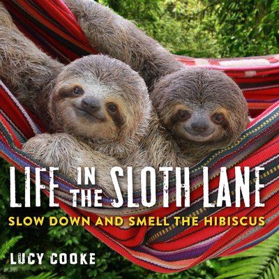 Life in the Sloth Lane: Slow Down and Smell the Hibiscus - Cooke, Lucy