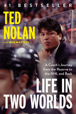 Life in Two Worlds: A Coach's Journey from the Reserve to the NHL and Back - Nolan, Ted, and Masters, Meg