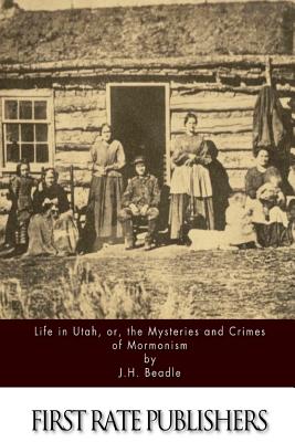 Life in Utah, or, the Mysteries and Crimes of Mormonism - Beadle, J H