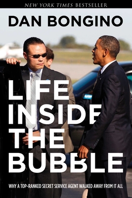 Life Inside the Bubble: Why a Top-Ranked Secret Service Agent Walked Away from It All - Bongino, Dan