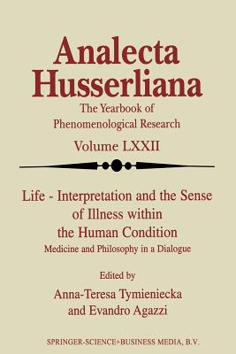 Life Interpretation and the Sense of Illness within the Human Condition: Medicine and Philosophy in a Dialogue - Tymieniecka, Anna-Teresa (Editor), and Agazzi, E. (Editor)