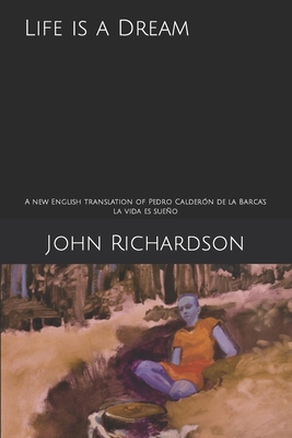 Life is a Dream: A new English translation of Pedro Caldern de la Barca's La vida es sueo - Richardson, John