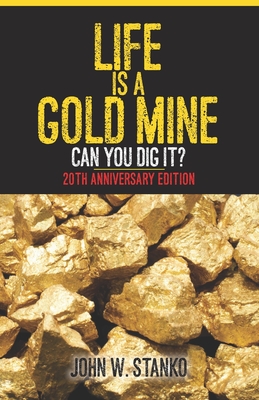 Life is a Gold Mine: Can You Dig It? 20th Anniversary Edition - Stanko, John W