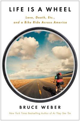 Life Is a Wheel: Love, Death, Etc., and a Bike Ride Across America - Weber, Bruce