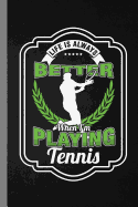 Life Is Always Better When I'm Playing Tennis: Racket Gift For Players And Coaches (6"x9") Lined Notebook To Write In