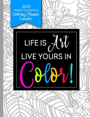 Life Is Art Live Yours In Color: Coloring Book Planner 2020-2021 for Relaxation - Press, Relaxing Planner