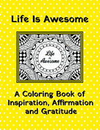 Life Is Awesome - A Coloring Book of Inspiration, Affirmation and Gratitude