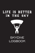 Life is Better in the Sky - Skydive Logbook: Skydiving Record Journal - 6x9 Notebook to Record 220 Jumps - Skydiver Journal
