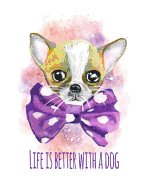 Life Is Better With A Dog: Cute Chihuahua Puppy Composition Notebook For Girls, Large Size - Letter, Wide Ruled