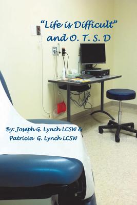 "Life is Difficult" and O.T.S.D. - Lynch Lcsw, Patricia G, and Lynch Lcsw, Joseph G