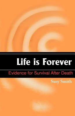 Life is Forever: Evidence for Survival After Death - Smith, Susy, and Howe, David (Foreword by)