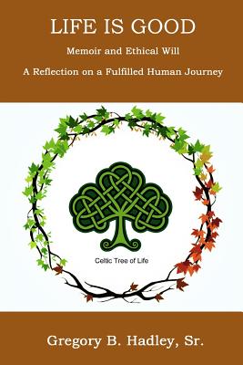 "Life is Good" - Memoir and Ethical Will: Reflection on a fulfilling human journey - Hadley, Greg