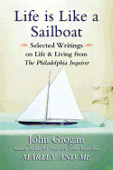 Life Is Like a Sailboat: Selected Writings on Life and Living from the Philadelphia Inquirer