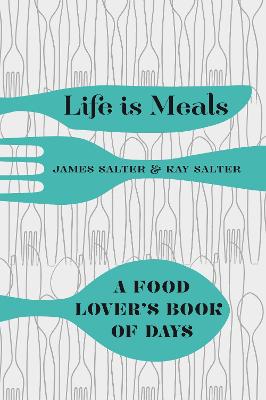 Life is Meals: A Food Lover's Book of Days - Salter, James, and Salter, Kay