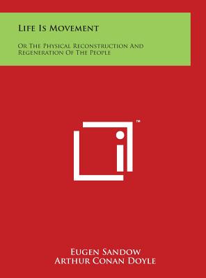 Life Is Movement: Or the Physical Reconstruction and Regeneration of the People - Sandow, Eugen, and Doyle, Arthur Conan, Sir (Foreword by)