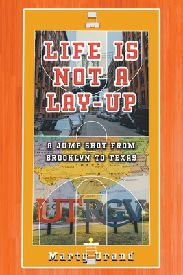 Life is Not a Lay-Up: A Jump Shot from Brooklyn to Texas - Urand, Marty