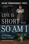 Life Is Short and So Am I: My Life Inside, Outside, and Under the Wrestling Ring