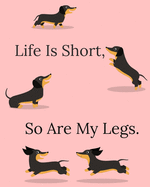 Life Is Short So Are My Legs: Funny Dachshund Gifts For Dog Lovers - 8 x 10 inch Cute Notebook with 110 Lined Pages for Taking Notes Doodling Writing Daily Tasks To do List Checklists