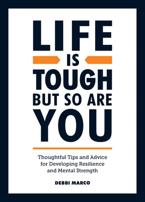 Life is Tough, But So Are You: Thoughtful Tips and Advice for Developing Resilience and Mental Strength - Marco, Debbi
