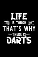 Life Is Tough That's Why There Is Darts: Darts Lover Journal - Great Christmas & Birthday Gift Idea for Darts Fan - Darts Theme Notebook - Darts Fan Diary - 100 pages 6x9 inches