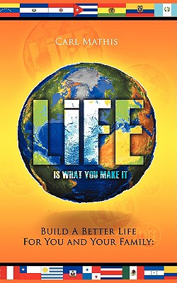 Life Is What You Make It: Build a Better Life for You and Your Family - Mathis, Carl