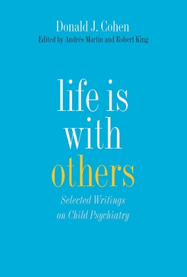 Life Is with Others: Selected Writings on Child Psychiatry - Cohen, Donald J, and Martin, P (Editor), and King, Robert A (Editor)