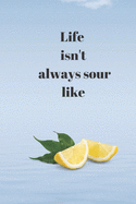 Life isn't always sour like: Lemons !