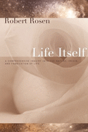 Life Itself: A Comprehensive Inquiry Into the Nature, Origin, and Fabrication of Life