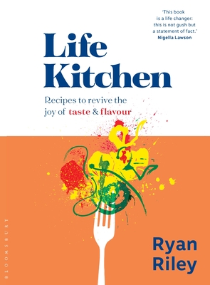 Life Kitchen: Quick, easy, mouth-watering recipes to revive the joy of eating - Riley, Ryan