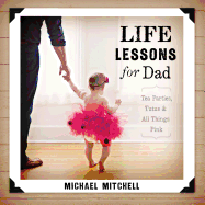 Life Lessons for Dad: Tea Parties, Tutus & All Things Pink