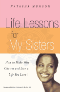 Life Lessons for My Sisters: How to Make Wise Choices and Live a Life You Love!