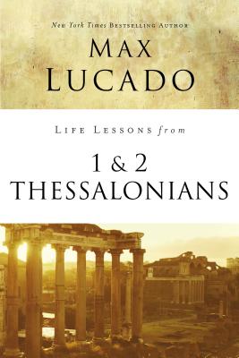 Life Lessons from 1 and 2 Thessalonians: Transcendent Living in a Transient World - Lucado, Max