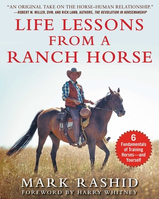 Life Lessons from a Ranch Horse: 6 Fundamentals of Training Horses--And Yourself - Rashid, Mark