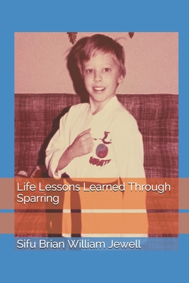 Life Lessons Learned Through Sparring - Jewell, Brian William