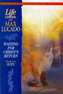 Life Lessons with Max Lucado: Waiting for Christ's Return - Lucado, Max, and Ellis, Gwen (Creator)