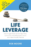 Life Leverage: How to Get More Done in Less Time, Outsource Everything & Create Your Ideal Mobile Lifestyle