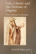 Life, Liberty and the Defense of Dignity: The Challenge for Bioethics