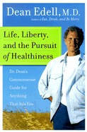 Life, Liberty, and the Pursuit of Healthiness: Dr. Dean's Commonsense Guide for Anything That Ails You