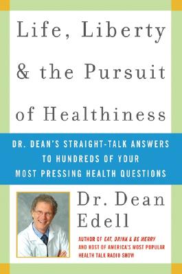 Life, Liberty, and the Pursuit of Healthiness: Dr. Dean's Straight-Talk Answers to Hundreds of Your Most Pressing Health Questions - Edell, Dean, Dr.