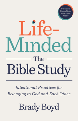 Life-Minded, the Bible Study: Intentional Practices for Belonging to God and Each Other - Boyd, Brady