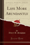 Life More Abundantly (Classic Reprint)