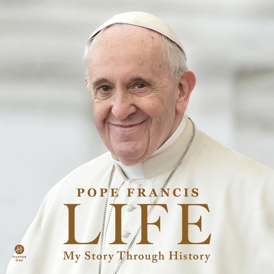 Life: My Story Through History - Francis, Pope, and Ragona, Fabio Marchese (Contributions by), and Botsford, Aubrey (Translated by)