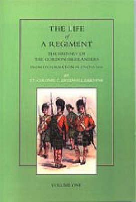 Life of a Regiment: The History of the Gordon Highlanders from Its Formation in 1794 to 1816 - Gardyne, Greenhill, and Douglas, David