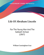 Life Of Abraham Lincoln: For The Young Man And The Sabbath School (1867)