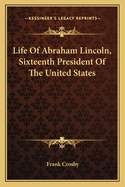 Life of Abraham Lincoln, Sixteenth President of the United States