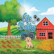 Life of Bailey: A True Life Story From Puppy To Dog